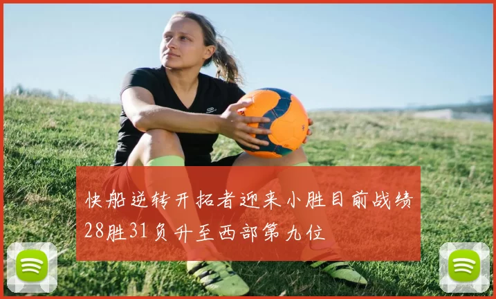 快船逆转开拓者迎来小胜目前战绩28胜31负升至西部第九位